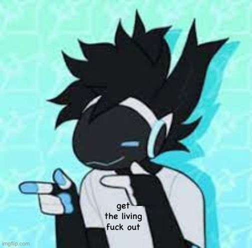 protogen no point | get the living fuck out | image tagged in protogen no point | made w/ Imgflip meme maker