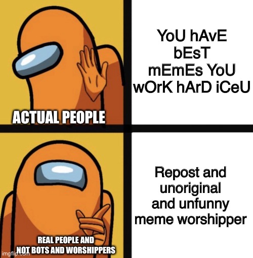 Iceu is an unfunny unoriginal mf | YoU hAvE bEsT mEmEs YoU wOrK hArD iCeU; ACTUAL PEOPLE; Repost and unoriginal and unfunny meme worshipper; REAL PEOPLE AND NOT BOTS AND WORSHIPPERS | image tagged in among us hotline bling lol | made w/ Imgflip meme maker
