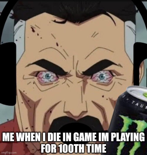 Dying in thw game for 100th time | ME WHEN I DIE IN GAME IM PLAYING
FOR 100TH TIME | image tagged in gaming,angry,energy drinks,death | made w/ Imgflip meme maker