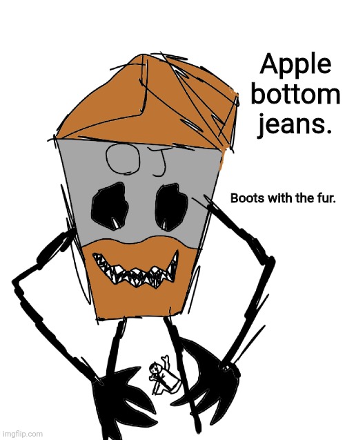 OJ terrorizing idiot | Apple bottom jeans. Boots with the fur. | image tagged in oj terrorizing idiot | made w/ Imgflip meme maker