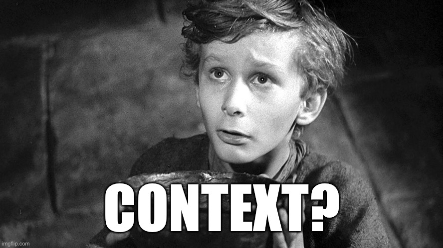 Please Sir May I have Some More | CONTEXT? | image tagged in please sir may i have some more | made w/ Imgflip meme maker