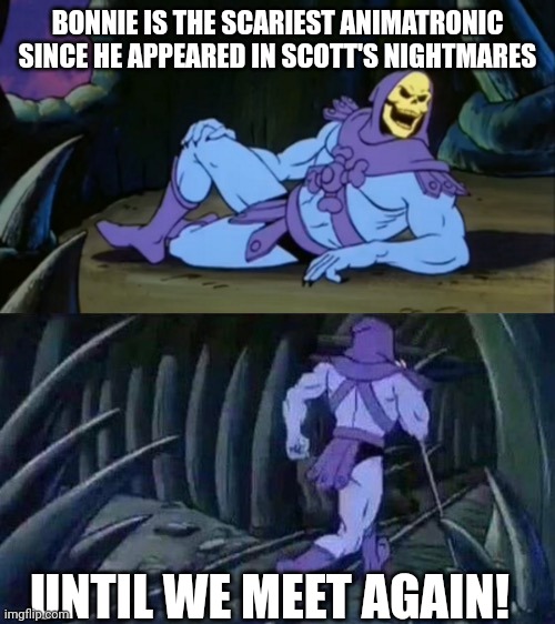 Skeletor disturbing facts | BONNIE IS THE SCARIEST ANIMATRONIC SINCE HE APPEARED IN SCOTT'S NIGHTMARES; UNTIL WE MEET AGAIN! | image tagged in skeletor disturbing facts | made w/ Imgflip meme maker