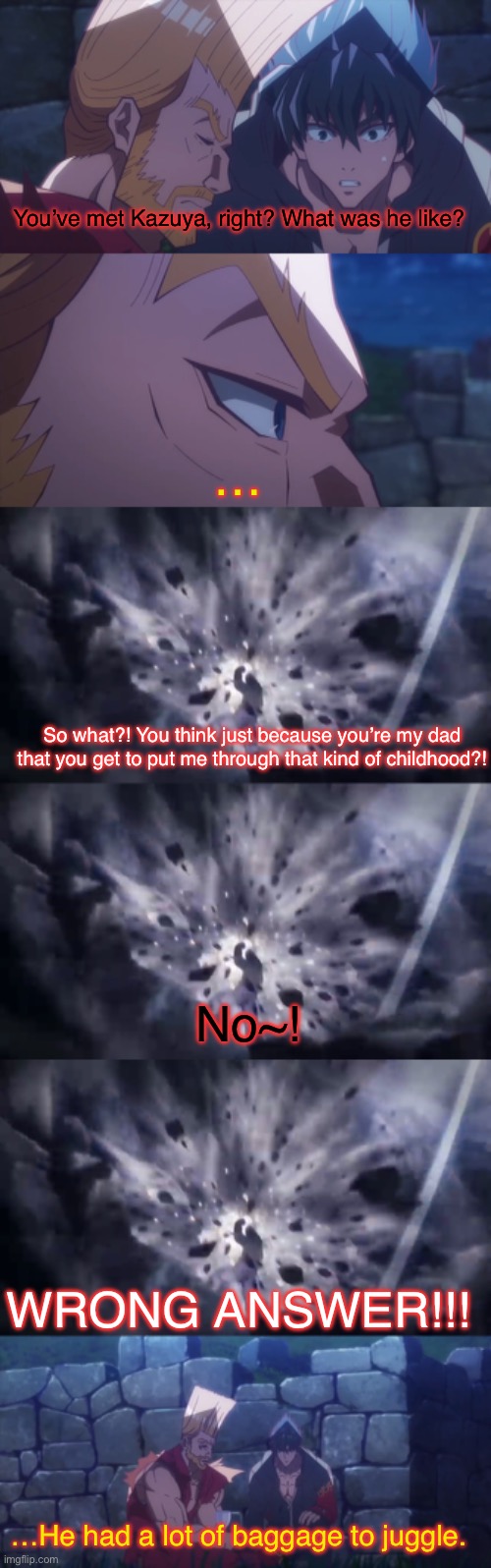 Team Bloodline | You’ve met Kazuya, right? What was he like? …; So what?! You think just because you’re my dad that you get to put me through that kind of childhood?! No~! WRONG ANSWER!!! …He had a lot of baggage to juggle. | image tagged in tekken,dbz abridged,tfs,team four star,funny,parody | made w/ Imgflip meme maker