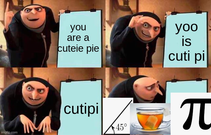 Gru's Plan Meme | you are a cuteie pie; yoo is cuti pi; cutipi | image tagged in memes,gru's plan | made w/ Imgflip meme maker