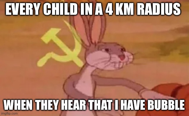 Ah yes no food? | EVERY CHILD IN A 4 KM RADIUS; WHEN THEY HEAR THAT I HAVE BUBBLEGUM | image tagged in bugs bunny communist,not funny | made w/ Imgflip meme maker