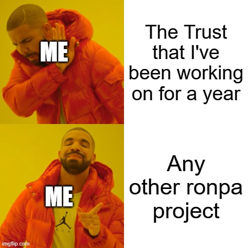 Danganronpa | The Trust that I've been working on for a year; ME; Any other ronpa project; ME | image tagged in memes,drake hotline bling | made w/ Imgflip meme maker