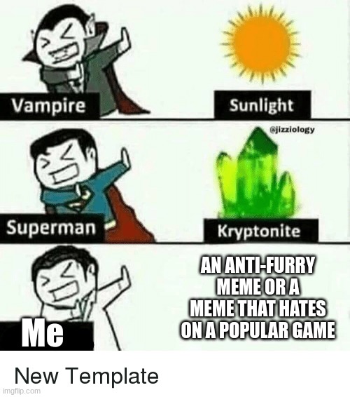 vampire superman meme | AN ANTI-FURRY MEME OR A MEME THAT HATES ON A POPULAR GAME; Me | image tagged in vampire superman meme | made w/ Imgflip meme maker