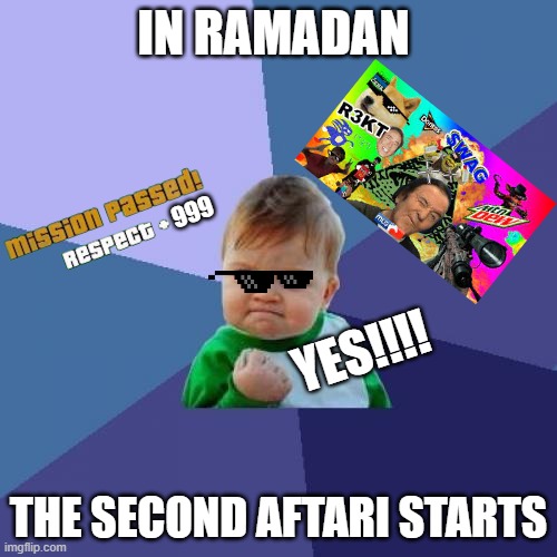 Success Kid | IN RAMADAN; 999; YES!!!! THE SECOND AFTARI STARTS | image tagged in memes,success kid | made w/ Imgflip meme maker