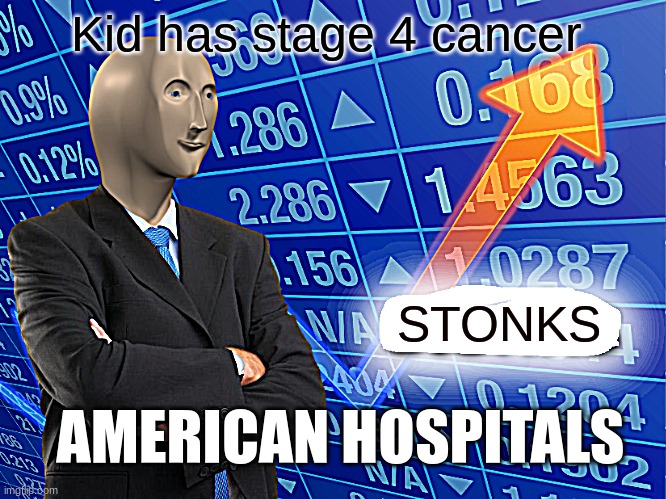 American Hospitals when kid has stage 4 cancer |  Kid has stage 4 cancer; STONKS; AMERICAN HOSPITALS | image tagged in empty stonks | made w/ Imgflip meme maker