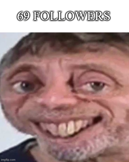 Noice | 69 FOLLOWERS | image tagged in noice | made w/ Imgflip meme maker