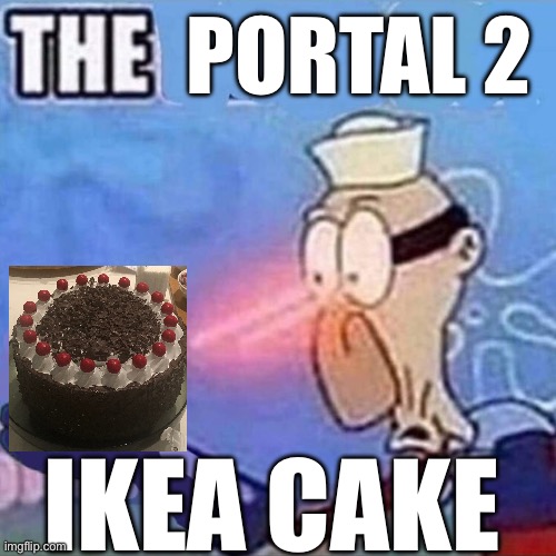 found it at western australia’s only ikea | PORTAL 2; IKEA CAKE | image tagged in barnacle boy the | made w/ Imgflip meme maker