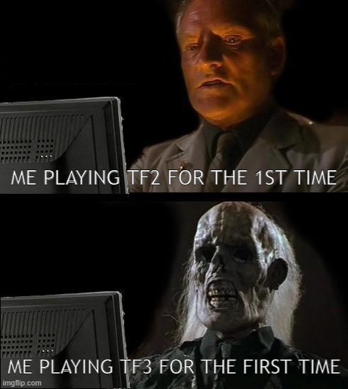 can't wait until 2050, when tf3, hl3, portal 3 and l4d3 releases | ME PLAYING TF2 FOR THE 1ST TIME; ME PLAYING TF3 FOR THE FIRST TIME | image tagged in memes,i'll just wait here | made w/ Imgflip meme maker