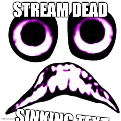 TLAB-278 | STREAM DEAD; SINKING TEXT | image tagged in talb-278 | made w/ Imgflip meme maker