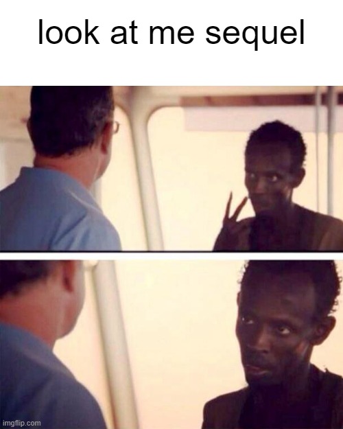 we got a sequel to 'look at me' |  look at me sequel | image tagged in memes,captain phillips - i'm the captain now,look at me,fun,sequel,funny | made w/ Imgflip meme maker