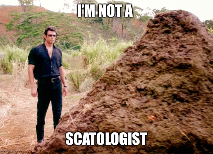 Memes, Poop, Jurassic Park | I’M NOT A SCATOLOGIST | image tagged in memes poop jurassic park | made w/ Imgflip meme maker