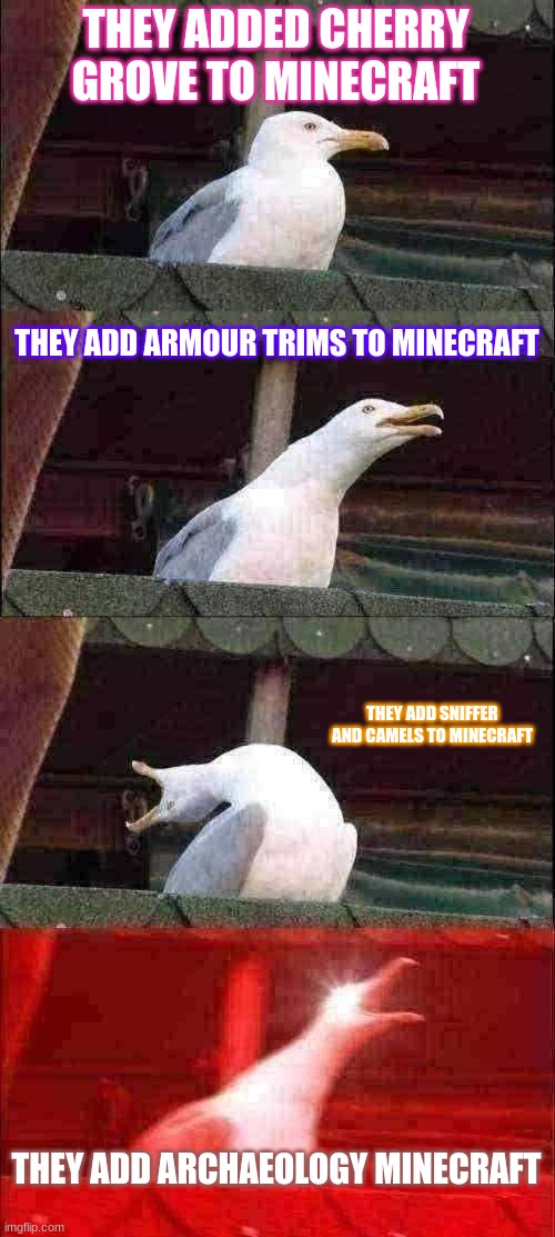 UPDATE | THEY ADDED CHERRY GROVE TO MINECRAFT; THEY ADD ARMOUR TRIMS TO MINECRAFT; THEY ADD SNIFFER AND CAMELS TO MINECRAFT; THEY ADD ARCHAEOLOGY MINECRAFT | image tagged in memes,inhaling seagull | made w/ Imgflip meme maker
