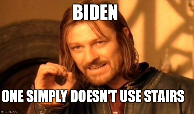 One Does Not Simply Meme | BIDEN; ONE SIMPLY DOESN'T USE STAIRS | image tagged in memes,one does not simply | made w/ Imgflip meme maker