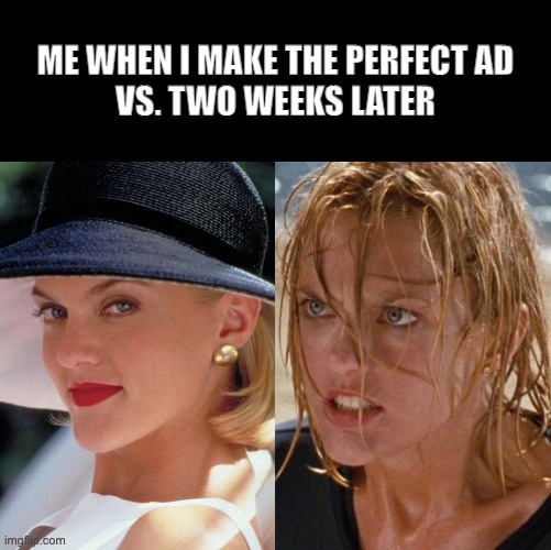 Me when I make the perfect ad vs. two weeks later | ME WHEN I MAKE THE PERFECT AD
VS. TWO WEEKS LATER | image tagged in marketing,advertising | made w/ Imgflip meme maker