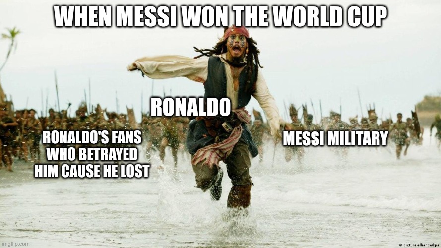Soccer | WHEN MESSI WON THE WORLD CUP; RONALDO; RONALDO'S FANS WHO BETRAYED HIM CAUSE HE LOST; MESSI MILITARY | image tagged in pirates of the cirabinans,soccer | made w/ Imgflip meme maker