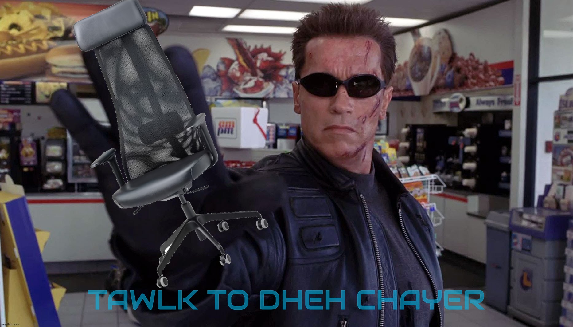 Talk to the chair because a Tweeterz sed tew dew eet | TAWLK TO DHEH CHAYER | image tagged in terminator - talk to the hand,talk to the chair,tweet this why don'tcha,tweeterz,i think therefore i repost,imagination nil | made w/ Imgflip meme maker