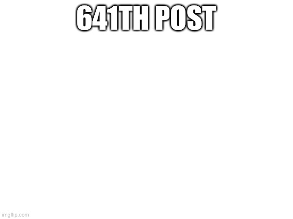 Damn I posted too much | 641TH POST | made w/ Imgflip meme maker
