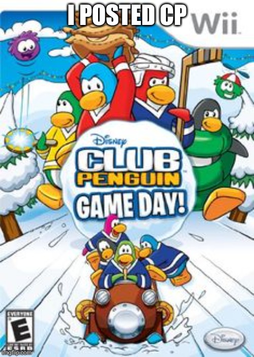 Club Penguin Game Day | I POSTED CP | image tagged in club penguin game day | made w/ Imgflip meme maker