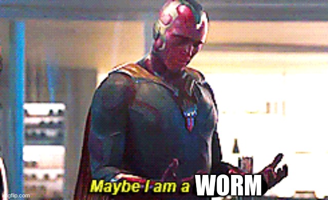 Maybe I am a monster | WORM | image tagged in maybe i am a monster | made w/ Imgflip meme maker