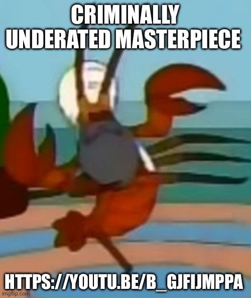 CRIMINALLY UNDERATED MASTERPIECE; HTTPS://YOUTU.BE/B_GJFIJMPPA | image tagged in iraq lobster | made w/ Imgflip meme maker