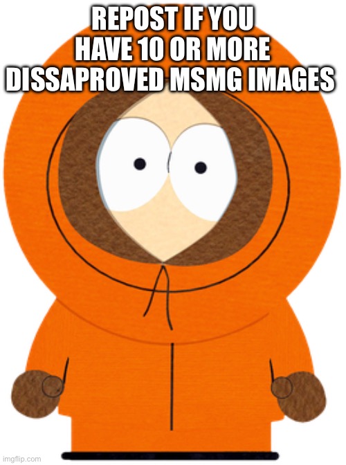 I have 11 | REPOST IF YOU HAVE 10 OR MORE DISSAPROVED MSMG IMAGES | made w/ Imgflip meme maker