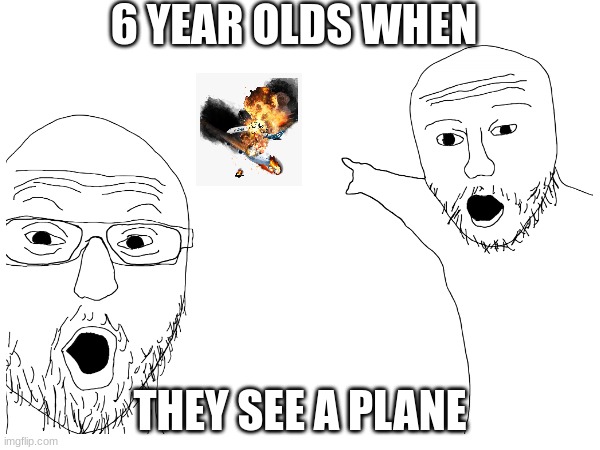notice how the plane is... nevermind | 6 YEAR OLDS WHEN; THEY SEE A PLANE | image tagged in airplane,siiuu | made w/ Imgflip meme maker