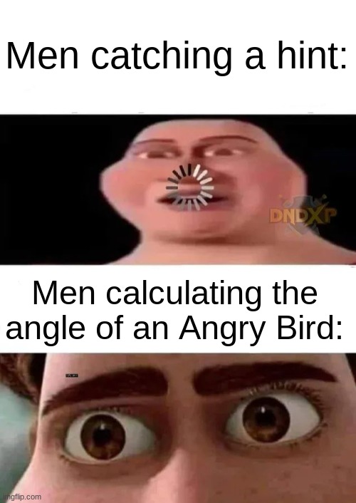 angery bir mem | Men catching a hint:; Men calculating the angle of an Angry Bird: | image tagged in tighten titan megamind megamente,men,angry birds,gaming | made w/ Imgflip meme maker