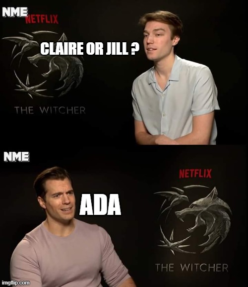Always her | CLAIRE OR JILL ? ADA | image tagged in henry cavill witcher interview | made w/ Imgflip meme maker