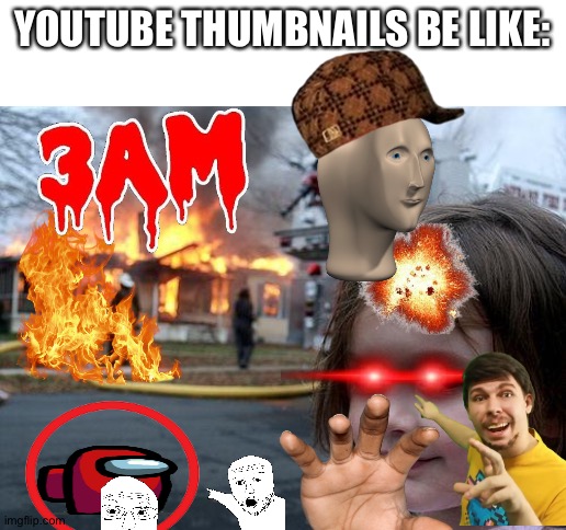 Lol | YOUTUBE THUMBNAILS BE LIKE: | image tagged in memes,disaster girl | made w/ Imgflip meme maker