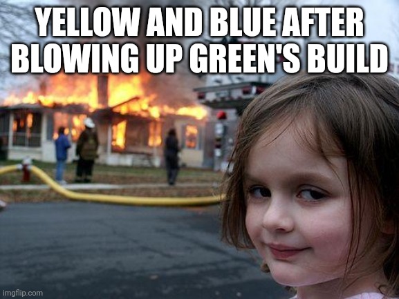 Disaster Girl | YELLOW AND BLUE AFTER BLOWING UP GREEN'S BUILD | image tagged in memes,disaster girl,ava,avm | made w/ Imgflip meme maker