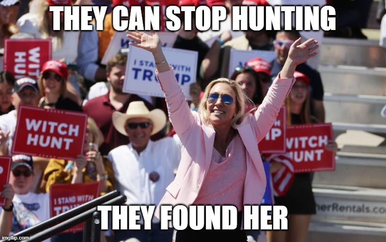 Witch hunt | THEY CAN STOP HUNTING; THEY FOUND HER | image tagged in taylor-greene,witch hunt | made w/ Imgflip meme maker