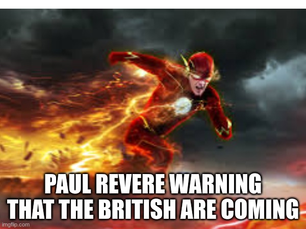 DA FLASH | PAUL REVERE WARNING THAT THE BRITISH ARE COMING | image tagged in funny | made w/ Imgflip meme maker