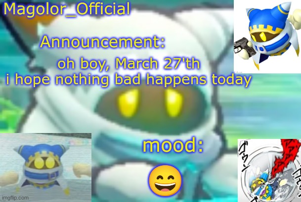 sup chat | oh boy, March 27'th
i hope nothing bad happens today; 😄 | image tagged in magolor_official's magolor announcement temp | made w/ Imgflip meme maker