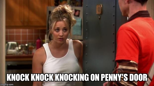 KNOCK KNOCK KNOCKING ON PENNY'S DOOR | image tagged in big bang penny | made w/ Imgflip meme maker