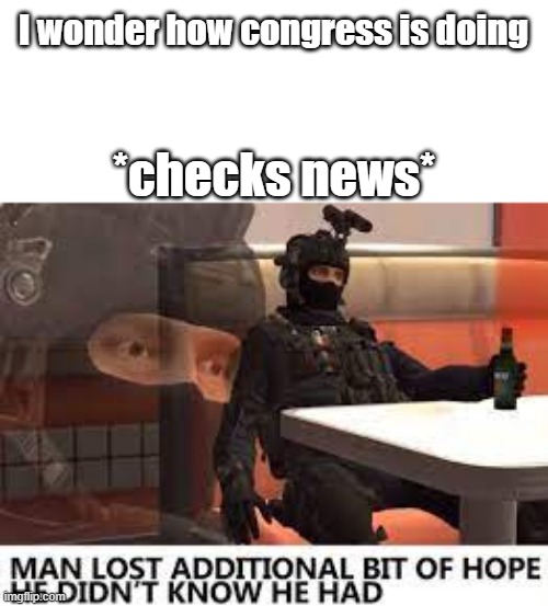 why can't things ever be simple? | I wonder how congress is doing; *checks news* | image tagged in the russian badger lost hope in humanity,meme,relatable memes | made w/ Imgflip meme maker