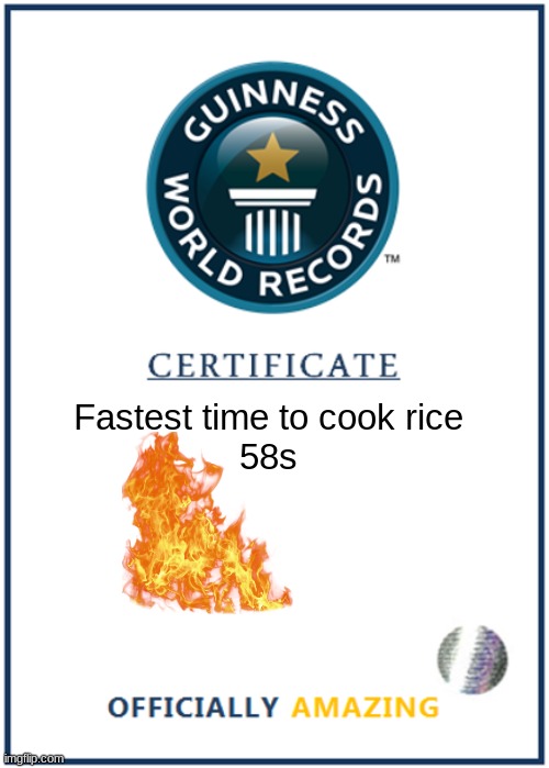 THE BEST WORLD RECORD | Fastest time to cook rice
58s | image tagged in blank world record certificate | made w/ Imgflip meme maker