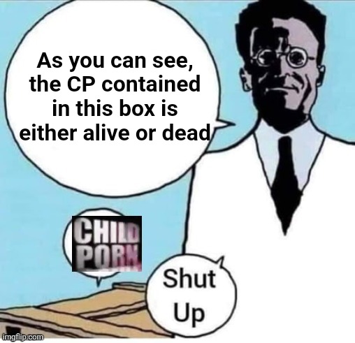 Schrodinger Box | As you can see, the CP contained in this box is either alive or dead | image tagged in schrodinger box | made w/ Imgflip meme maker