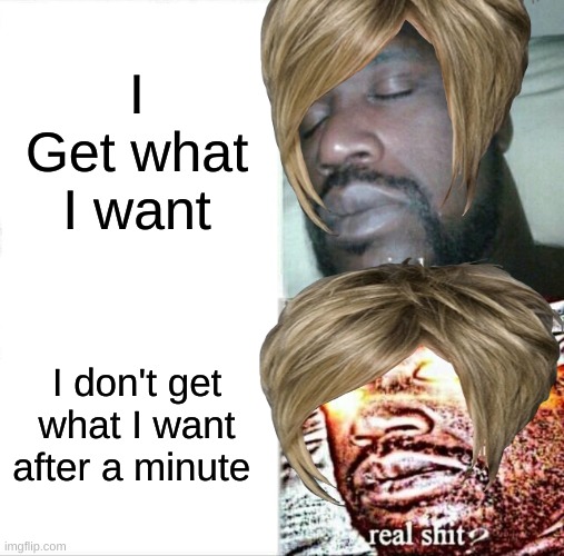 Karen | I Get what I want; I don't get what I want after a minute | image tagged in memes,sleeping shaq,karen | made w/ Imgflip meme maker