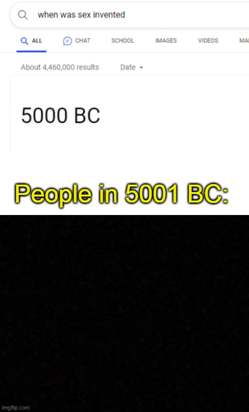 If you get it, you get it lmao | People in 5001 BC: | image tagged in memes,funny,dark humor,history | made w/ Imgflip meme maker