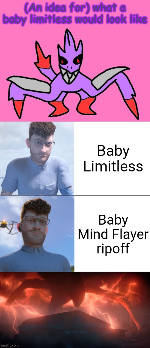 I'm telling ya it looks like the Mind Flayer from Stranger Things | Baby Limitless; Baby Mind Flayer ripoff | image tagged in kash drake | made w/ Imgflip meme maker