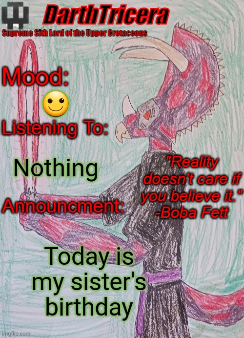 🙂; Nothing; Today is my sister's birthday | image tagged in darthtricera announcement template | made w/ Imgflip meme maker