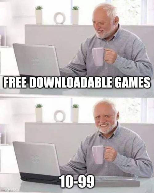 Hide the Pain Harold | FREE DOWNLOADABLE GAMES; 10-99 | image tagged in memes,hide the pain harold | made w/ Imgflip meme maker