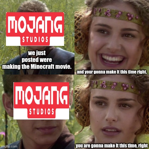 For the better right blank | we just posted were making the Minecraft movie. and your gonna make it this time right. you are gonna make it this time, right | image tagged in for the better right blank | made w/ Imgflip meme maker