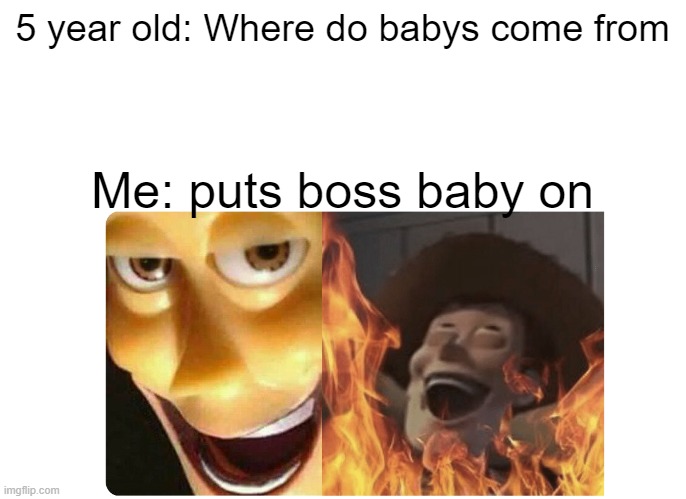 MEMES | 5 year old: Where do babys come from; Me: puts boss baby on | image tagged in satanic woody | made w/ Imgflip meme maker