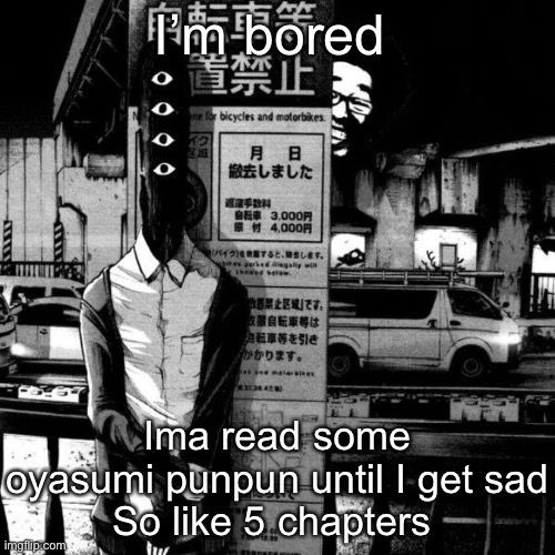 I’m bored; Ima read some oyasumi punpun until I get sad
So like 5 chapters | made w/ Imgflip meme maker