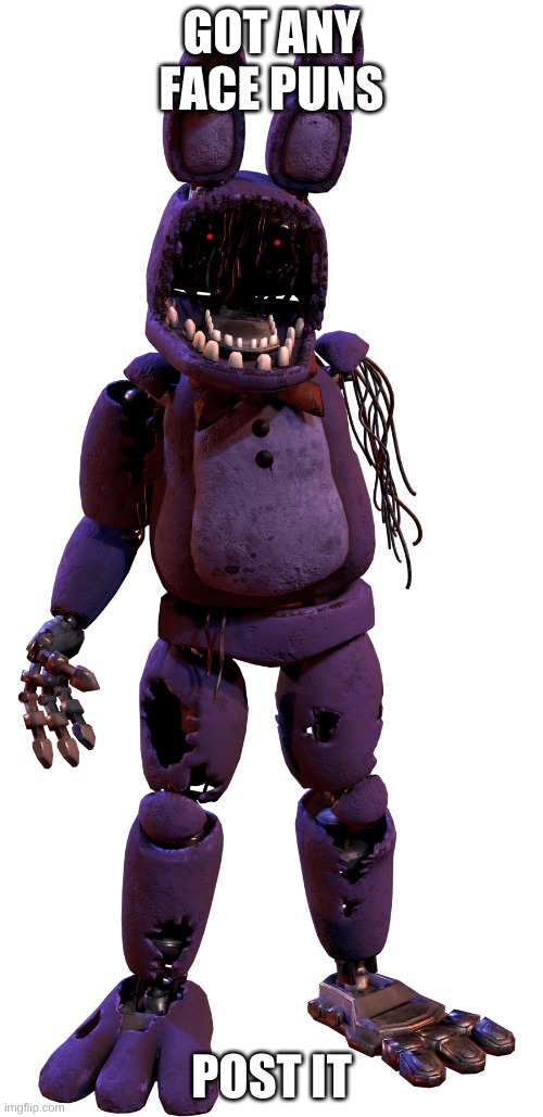 withered bonnie | GOT ANY FACE PUNS; POST IT | image tagged in withered bonnie | made w/ Imgflip meme maker